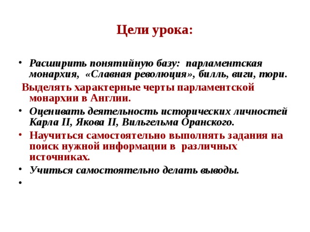 Цели урока: Расширить понятийную базу: парламентская монархия, «Славная революция», билль, виги, тори.  Выделять характерные черты парламентской монархии в Англии.