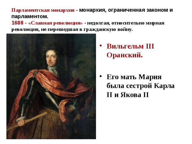 Парламентская монархия - монархия, ограниченная законом и парламентом.  1688 - «Славная революция» - недолгая, относительно мирная революция, не перешедшая в гражданскую войну.